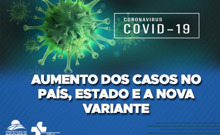 AUMENTO DOS CASOS NO PAÍS, NO ESTADO E A NOVA VARIANTE